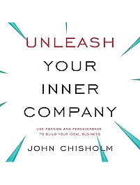 Unleash Your Inner Company: Use Passion and Perseverance to Build Your Ideal Business
