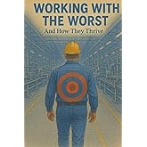 Working With The Worst: And How They Thrive