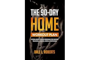 The 90-Day Home Workout Plan: A Total Body Fitness Program for Weight Training, Cardio, Core & Stretching