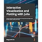 Interactive Visualization and Plotting with Julia: Create impressive data visualizations through Julia packages such as Plots