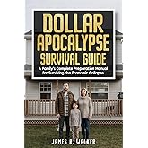 Dollar Apocalypse Survival Guide: A Family's Complete Preparation Manual for Surviving the Economic Collapse