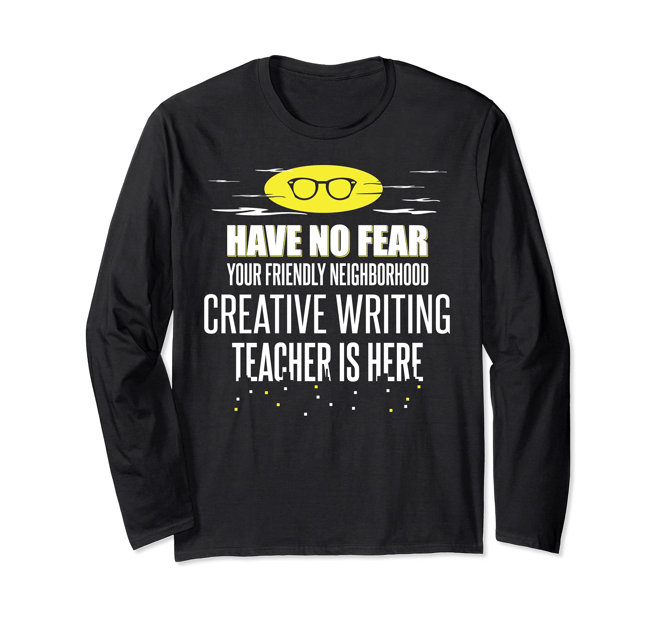 Super Creative Writing Teacher Design - Have No Fear! Long Sleeve T-Shirt
