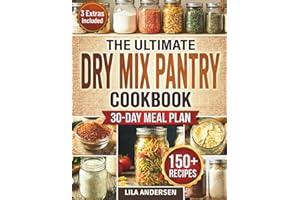The Ultimate Dry Mix Pantry Cookbook: 150+ Easy, Budget-Friendly Homemade Recipes for Quick Meals, Clean Ingredients, & an Or