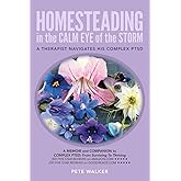 HOMESTEADING in the CALM EYE of the STORM: A Therapist Navigates His Complex PTSD