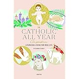 The Catholic All Year Compendium: Liturgical Living for Real Life
