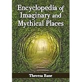 Encyclopedia of Imaginary and Mythical Places (McFarland Myth and Legend Encyclopedias)