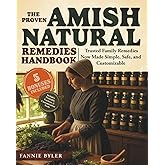 The Proven Amish Natural Remedies Handbook: A Beginner-Friendly Family Guide with DIY Healing Recipes and Safe, Trusted Herbal Cures to Achieve True Medical Freedom Without Complexity or Chemicals