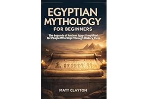 Egyptian Mythology for Beginners: The Legends of Ancient Egypt Simplified for People Who Slept Through History Class (Past Ma