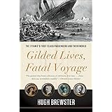 Gilded Lives, Fatal Voyage: The Titanic's First-Class Passengers and Their World