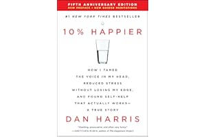 10% Happier Revised Edition: How I Tamed the Voice in My Head, Reduced Stress Without Losing My Edge, and Found Self-Help Tha