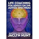 Life Coaching for Adults on the Autism Spectrum: Discovering Your True Potential