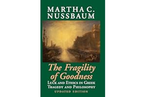 The Fragility of Goodness: Luck And Ethics In Greek Tragedy And Philosophy