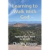 Learning to Walk With God: Applying God's Word to My Life