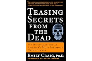 Teasing Secrets from the Dead: My Investigations at America's Most Infamous Crime Scenes