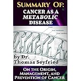 Summary of: Cancer as a Metabolic Disease by Dr. Thomas Seyfried. On the Origin, Management, and Prevention of Cancer.: Inclu