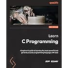 Learn C Programming: A beginner's guide to learning the most powerful and general-purpose programming language with ease, 2nd