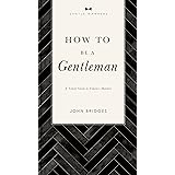 How to Be a Gentleman Revised and Expanded: A Timely Guide to Timeless Manners (The GentleManners Series)