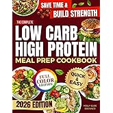 The Complete Low Carb High Protein Meal Prep Cookbook: Save Time, Eat Better, and Feel Your Best with Easy-to-Follow Recipes and a 28-Day Plan for Everyday Balance
