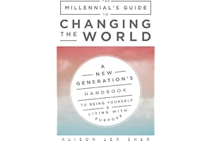 The Millennial's Guide to Changing the World: A New Generation's Handbook to Being Yourself and Living with Purpose