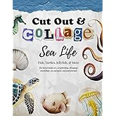Cut Out and Collage — Sea Life — Fish, Turtles, Jellyfish, & More: For mixed media art, scrapbooking, découpage, assemblage, 
