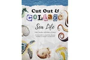 Cut Out and Collage — Sea Life — Fish, Turtles, Jellyfish, & More: For mixed media art, scrapbooking, découpage, assemblage, cut and paste, and junk journals (Collage Artistry)