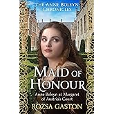 Maid of Honour: Anne Boleyn at Margaret of Austria's Court (The Anne Boleyn Chronicles)