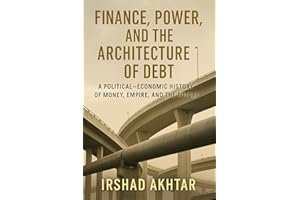 Finance, Power and the Architecture of Debt: A Political-Economic History of Money, Empire and the Future