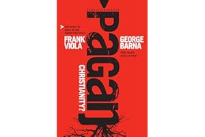 Pagan Christianity?: Exploring the Roots of Our Church Practices