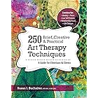 250 Brief, Creative & Practical Art Therapy Techniques: A Guide for Clinicians and Clients