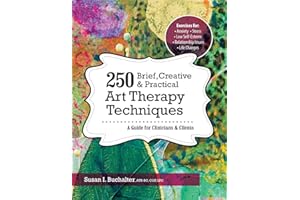 250 Brief, Creative & Practical Art Therapy Techniques: A Guide for Clinicians and Clients