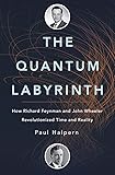 The Quantum Labyrinth: How Richard Feynman and John Wheeler Revolutionized Time and Reality