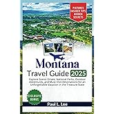 Montana Travel Guide 2025: Explore Scenic Drives, National Parks, Outdoor Adventures, and Must-Visit Destinations for an Unforgettable Vacation in the Treasure State (UPDATED TRAVEL GUIDES FOR 2025)
