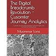 The Digital Breadcrumb Revolution - Cusomter Journey Analytics: Customer Journey Implementations Practical Insights and Foundational Building Blocks (Genesys Purecloud Made Simpler and Easy)