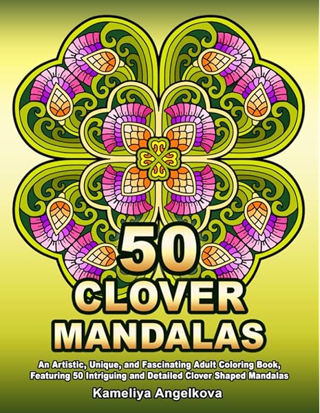 50 Clover Mandalas An Artistic Unique And Fascinating Adult Coloring Book Featuring 50 Intriguing And Detailed Clover Shaped Mandalas Angelkova Kameliya 9798711886358 Amazon Com Books