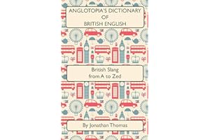 Anglotopia's Dictionary of British English 2nd Edition: British Slang from A to Zed