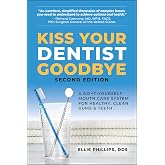 Kiss Your Dentist Goodbye: A Do-It-Yourself Mouth Care System for Healthy, Clean Gums and Teeth
