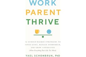 Work, Parent, Thrive: 12 Science-Backed Strategies to Ditch Guilt, Manage Overwhelm, and Grow Connection (When Everything Fee