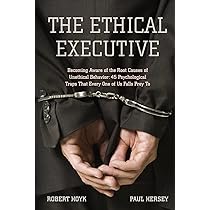 The Ethical Executive Becoming Aware Of The Root Causes Of Unethical Behavior 45 Psychological Traps That Every One Of Us Falls Prey To Hoyk Robert Hersey Paul Amazon Com Books The Ethical Executive Becoming Aware Of The Root Causes Of Unethical Behavior 45 Psychological Traps That Every One Of Us Falls Prey To Hoyk Robert Hersey Paul Amazon Com Books