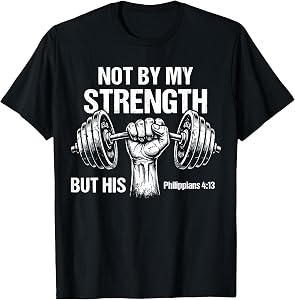 Not By My Strength But His Philippians 4 13 Gym T-Shirt