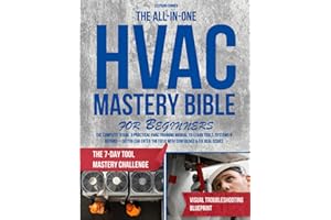 The All-In-One HVAC Mastery Bible for Beginners: The Complete Visual & Practical HVAC Training Manual to Learn Tools, Systems & Repairs—So You Can Enter the Field with Confidence & Fix Real Issues