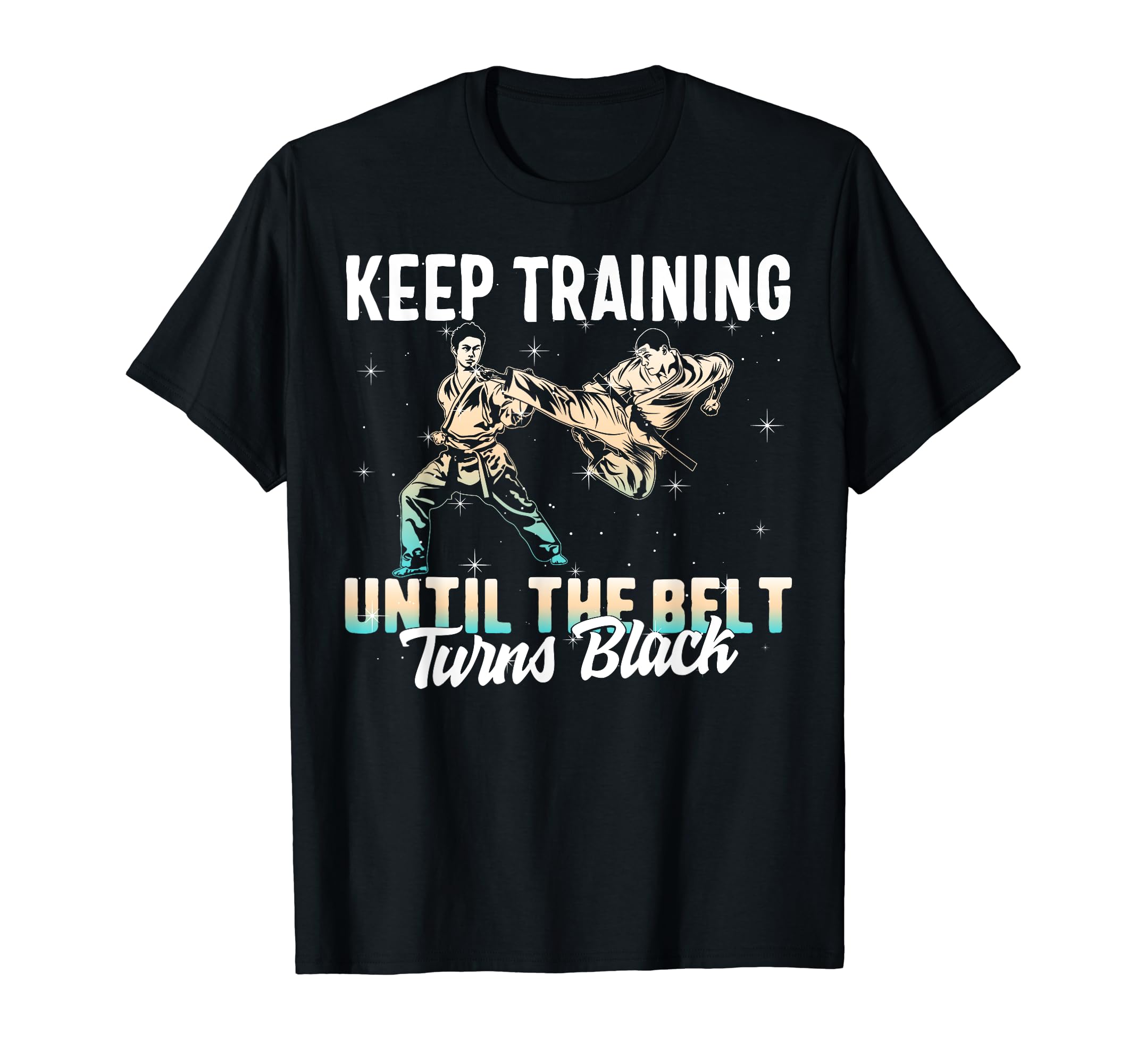 Keep Training Until The Belt Turns Black Karate Martial Arts T-Shirt