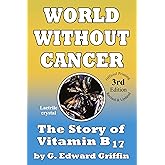 World Without Cancer; The Story of Vitamin B17
