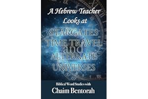 A Hebrew Teacher Looks At Stargates, Time Travel, and Alternate Universes: Biblical Word Studies With Chaim Bentorah