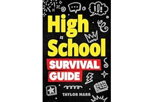 High School Survival Guide: Navigate Friendships, Ace School, Handle Peer Pressure, Stay Healthy, Build Confidence, Explore C