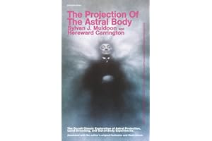 The Projection Of The Astral Body: The Occult Classic Exploration of Astral Projection, Lucid Dreaming, and Out-of-Body Experiences. Annotated with the author's original footnotes and illustrations.