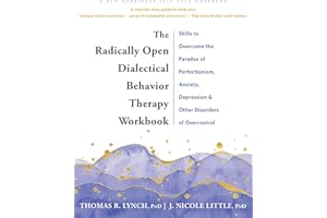 The Radically Open Dialectical Behavior Therapy Workbook: Skills to Overcome the Paradox of Perfectionism, Anxiety, Depression, and Other Disorders of Overcontrol