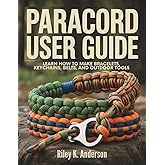 Paracord User Guide: Learn How to Make Bracelets, Keychains, Belts, and Outdoor Tools