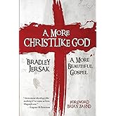 A More Christlike God: A More Beautiful Gospel