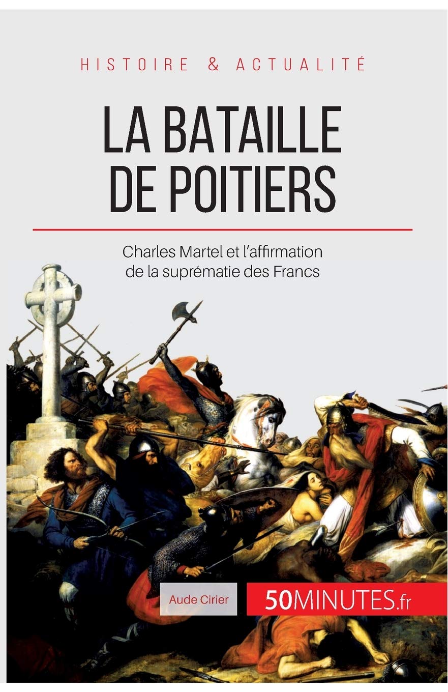 Amazon Fr La Bataille De Poitiers Charles Martel Et L Affirmation De La Suprematie Des Francs Cirier Aude 50minutes Livres