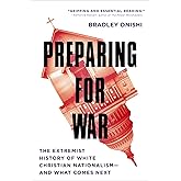 Preparing for War: The Extremist History of White Christian Nationalism--and What Comes Next
